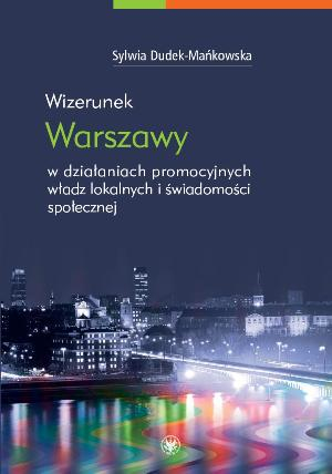 Wizerunek Warszawy w działaniach promocyjnych władz lokalnych i świadomości społecz-nej