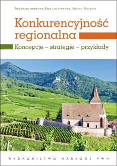Konkurencyjność regionalna : koncepcje – strategie – przykłady